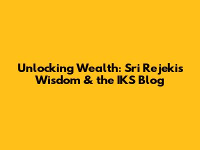 Unlocking Wealth: Sri Rejeki's Wisdom & the IKS Blog