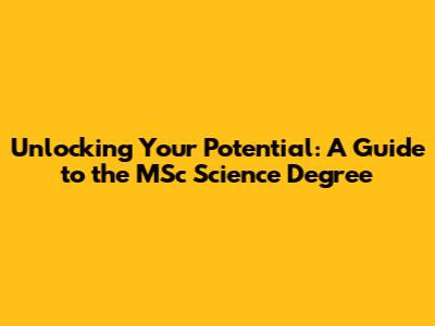 Unlocking Your Potential: A Guide to the MSc Science Degree