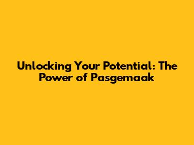 Unlocking Your Potential: The Power of Pasgemaak