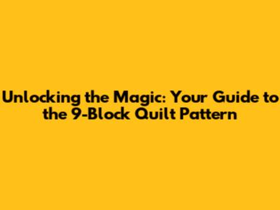 Unlocking the Magic: Your Guide to the 9-Block Quilt Pattern