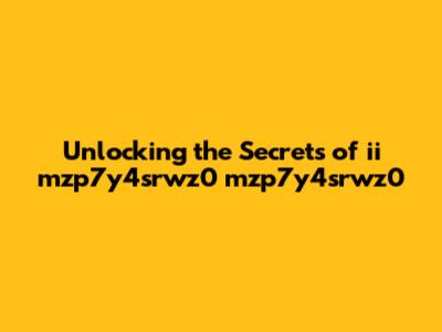 Unlocking the Secrets of 'ii mzp7y4srwz0 mzp7y4srwz0'