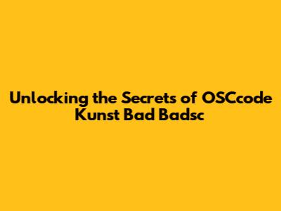 Unlocking the Secrets of OSCcode Kunst Bad Badsc