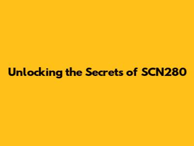 Unlocking the Secrets of SCN280