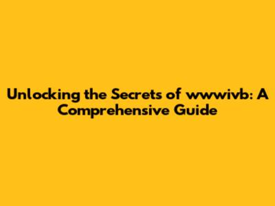 Unlocking the Secrets of wwwivb: A Comprehensive Guide