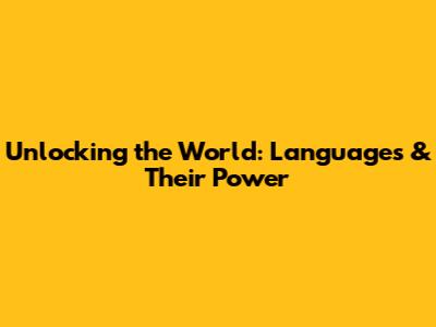 Unlocking the World: Languages & Their Power