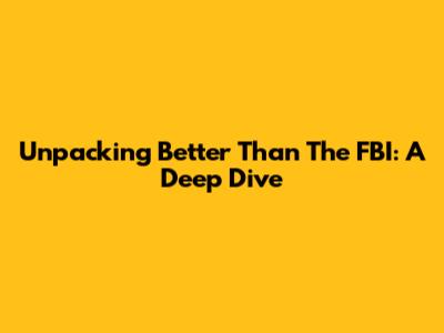 Unpacking 'Better Than The FBI': A Deep Dive