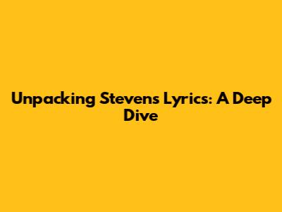 Unpacking Steven's Lyrics: A Deep Dive