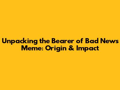 Unpacking the 'Bearer of Bad News' Meme: Origin & Impact