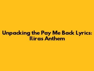 Unpacking the 'Pay Me Back' Lyrics: Ilira's Anthem