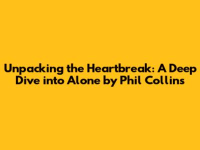 Unpacking the Heartbreak: A Deep Dive into 'Alone' by Phil Collins