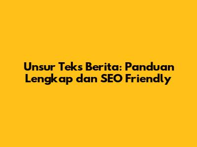 Unsur Teks Berita: Panduan Lengkap dan SEO Friendly