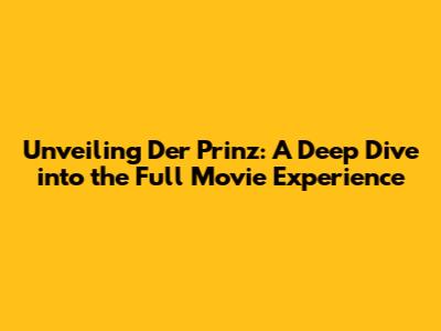 Unveiling 'Der Prinz': A Deep Dive into the Full Movie Experience