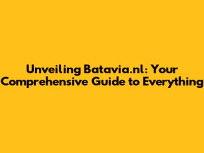 Unveiling Batavia.nl: Your Comprehensive Guide to Everything