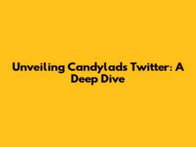 Unveiling Candylad's Twitter: A Deep Dive