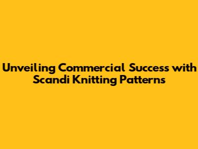Unveiling Commercial Success with Scandi Knitting Patterns