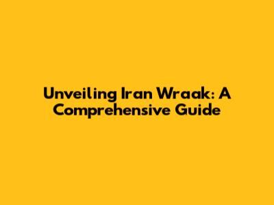 Unveiling Iran Wraak: A Comprehensive Guide