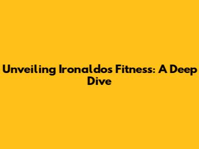 Unveiling Ironaldo's Fitness: A Deep Dive