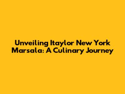 Unveiling Itaylor New York Marsala: A Culinary Journey
