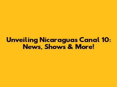 Unveiling Nicaragua's Canal 10: News, Shows & More!