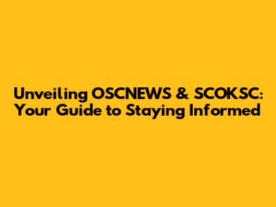 Unveiling OSCNEWS & SCOKSC: Your Guide to Staying Informed