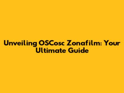Unveiling OSCosc Zonafilm: Your Ultimate Guide