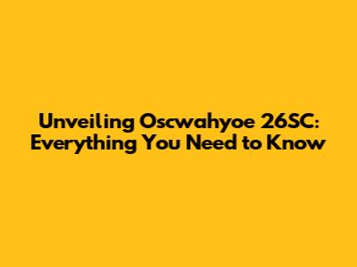 Unveiling Oscwahyoe 26SC: Everything You Need to Know