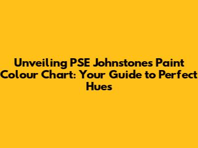 Unveiling PSE Johnstone's Paint Colour Chart: Your Guide to Perfect Hues