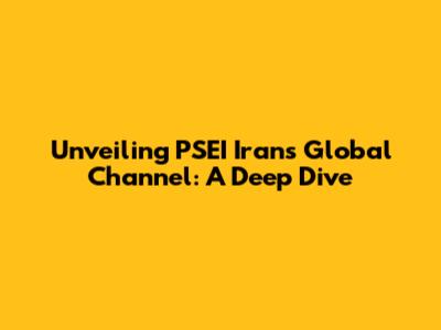 Unveiling PSEI Iran's Global Channel: A Deep Dive