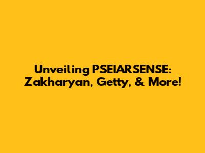 Unveiling PSEIARSENSE: Zakharyan, Getty, & More!