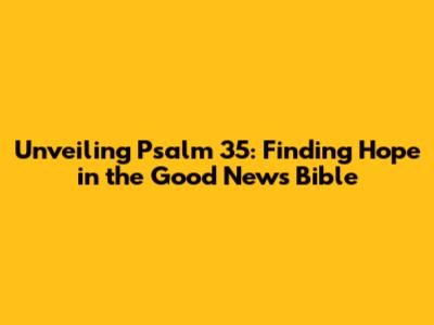Unveiling Psalm 35: Finding Hope in the Good News Bible