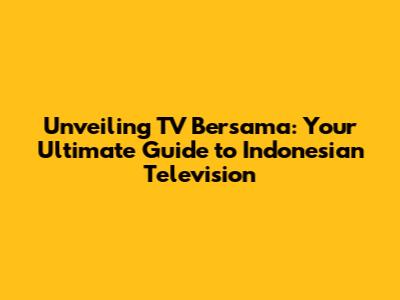 Unveiling TV Bersama: Your Ultimate Guide to Indonesian Television