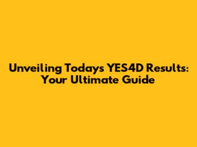 Unveiling Today's YES4D Results: Your Ultimate Guide