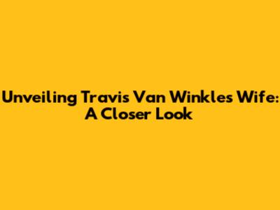Unveiling Travis Van Winkle's Wife: A Closer Look