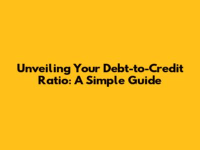 Unveiling Your Debt-to-Credit Ratio: A Simple Guide