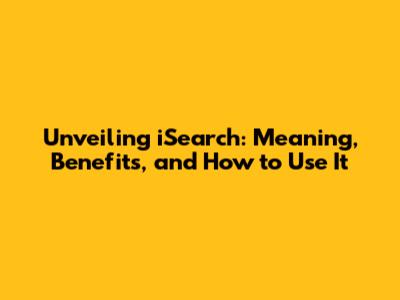 Unveiling iSearch: Meaning, Benefits, and How to Use It