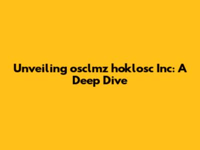 Unveiling osclmz hoklosc Inc: A Deep Dive