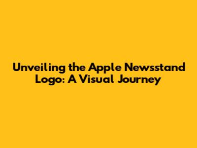 Unveiling the Apple Newsstand Logo: A Visual Journey