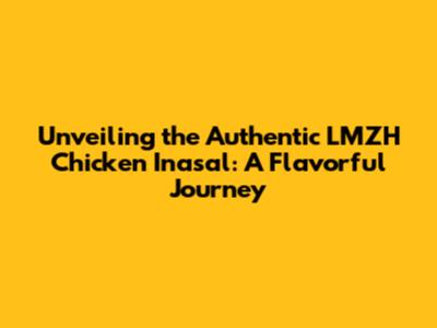 Unveiling the Authentic LMZH Chicken Inasal: A Flavorful Journey