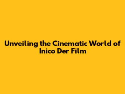 Unveiling the Cinematic World of 'Inico Der Film'