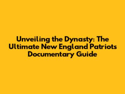 Unveiling the Dynasty: The Ultimate New England Patriots Documentary Guide