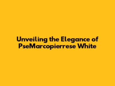 Unveiling the Elegance of PseMarcopierrese White