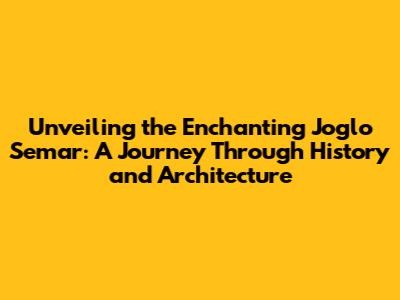 Unveiling the Enchanting Joglo Semar: A Journey Through History and Architecture