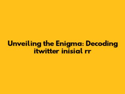 Unveiling the Enigma: Decoding 'itwitter inisial rr'