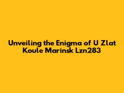 Unveiling the Enigma of U Zlat Koule Marinsk Lzn283