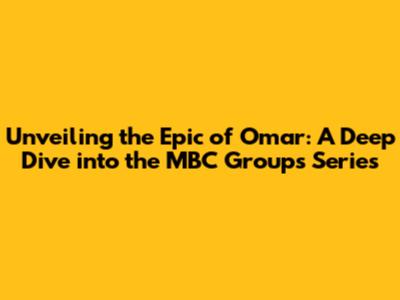 Unveiling the Epic of Omar: A Deep Dive into the MBC Group's Series