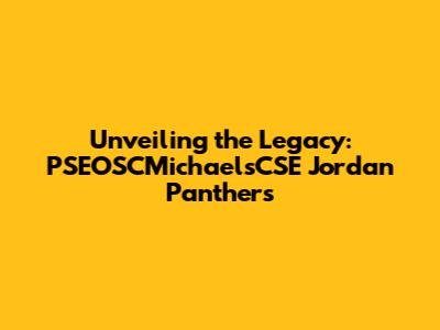 Unveiling the Legacy: PSEOSCMichaelsCSE Jordan Panthers