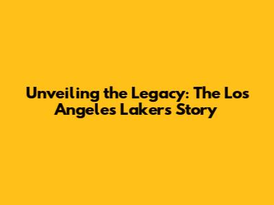 Unveiling the Legacy: The Los Angeles Lakers Story