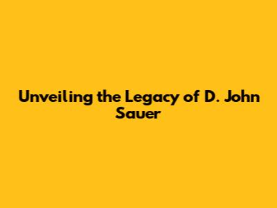 Unveiling the Legacy of D. John Sauer