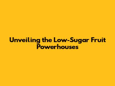 Unveiling the Low-Sugar Fruit Powerhouses