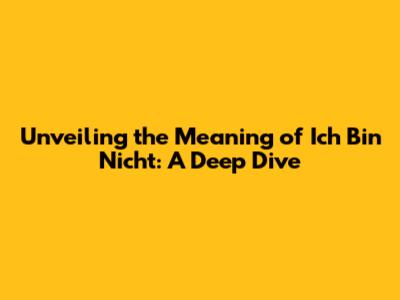 Unveiling the Meaning of 'Ich Bin Nicht': A Deep Dive